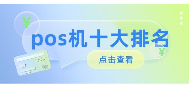 2022十大POS机全网担保网，哪款清静好用？